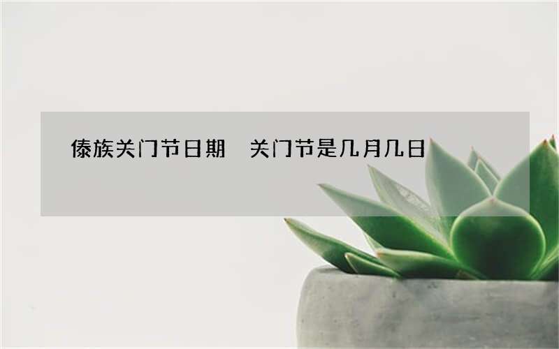 傣族关门节日期 关门节是几月几日
